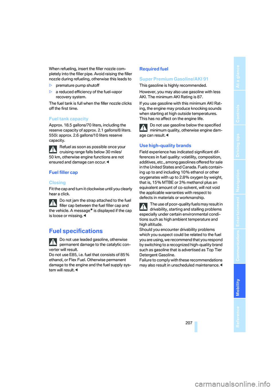 BMW 525I 2007  Owners Manual Mobility
 207Reference
At a glance
Controls
Driving tips
Communications
Navigation
Entertainment
When refueling, insert the filler nozzle com-
pletely into the filler pipe. Avoid raising the filler 
n