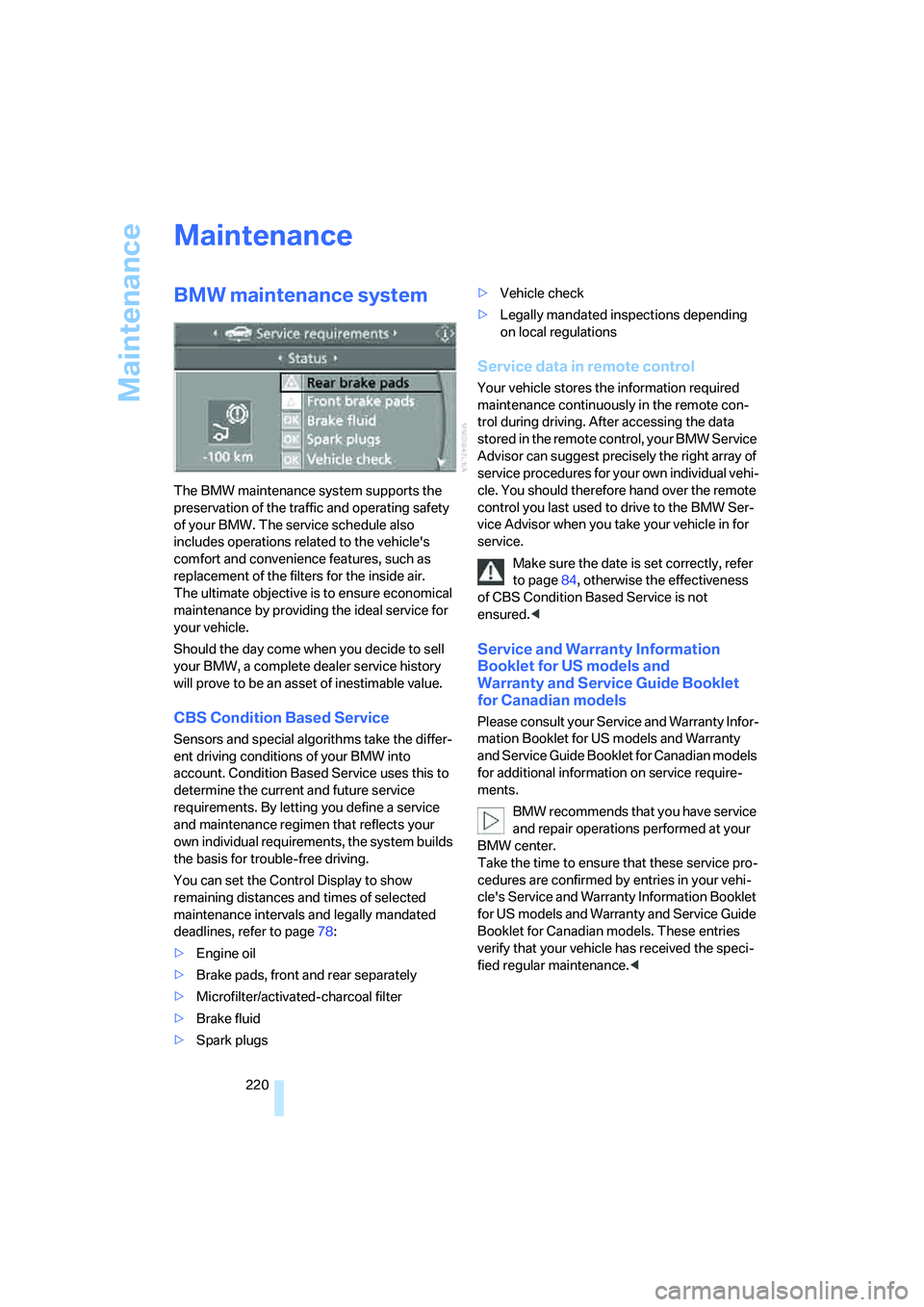 BMW 525I 2007 Owners Manual Maintenance
220
Maintenance
BMW maintenance system
The BMW maintenance system supports the
preservation of the traffic and operating safety
of your BMW. The service schedule also
includes operation BMW 525I 2007 Owners Manual Maintenance
220
Maintenance
BMW maintenance system
The BMW maintenance system supports the
preservation of the traffic and operating safety
of your BMW. The service schedule also
includes operation