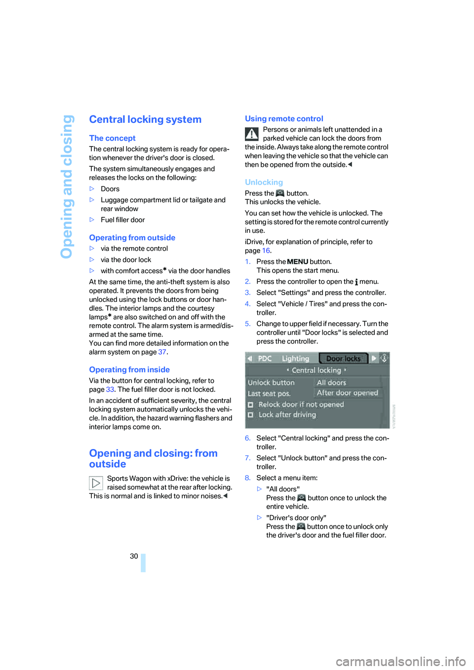 BMW 525I 2007  Owners Manual Opening and closing
30
Central locking system
The concept
The central locking system is ready for opera-
tion whenever the drivers door is closed.
The system simultaneously engages and 
releases the 