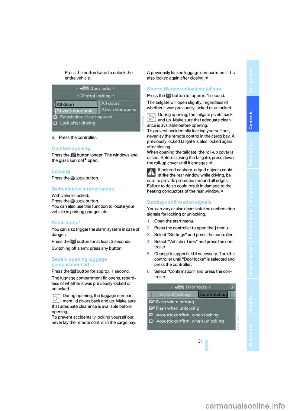 BMW 525I 2007  Owners Manual Controls
 31Reference
At a glance
Driving tips
Communications
Navigation
Entertainment
Mobility
Press the button twice to unlock the 
entire vehicle.
9.Press the controller.
Comfort opening
Press the 