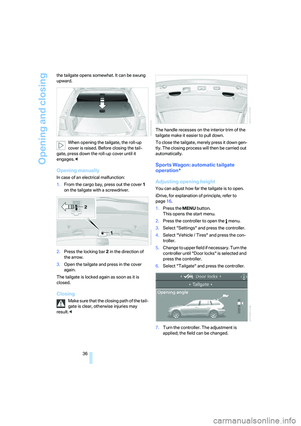 BMW 525I 2007  Owners Manual Opening and closing
36 the tailgate opens somewhat. It can be swung 
upward.
When opening the tailgate, the roll-up 
cover is raised. Before closing the tail-
gate, press down the roll-up cover until 