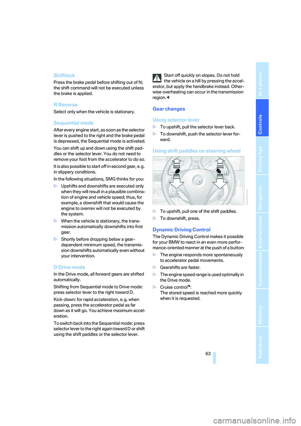 BMW 525I 2007  Owners Manual Controls
 63Reference
At a glance
Driving tips
Communications
Navigation
Entertainment
Mobility
Shiftlock
Press the brake pedal before shifting out of N; 
the shift command will not be executed unless