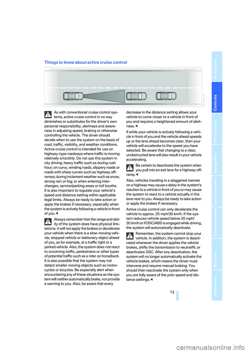 BMW 525I 2007  Owners Manual Controls
 73Reference
At a glance
Driving tips
Communications
Navigation
Entertainment
Mobility
Things to know about active cruise control
As with conventional cruise control sys-
tems, active cruise 