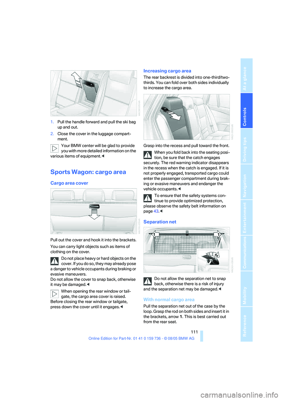 BMW 525I 2006 Owners Manual Controls
111Reference
At a glance
Driving tips
Communications
Navigation
Entertainment
Mobility
1.Pull the handle forward and pull the ski bag
up and out.
2.Close the cover in the luggage compart-
m BMW 525I 2006 Owners Manual Controls
111Reference
At a glance
Driving tips
Communications
Navigation
Entertainment
Mobility
1.Pull the handle forward and pull the ski bag
up and out.
2.Close the cover in the luggage compart-
m
