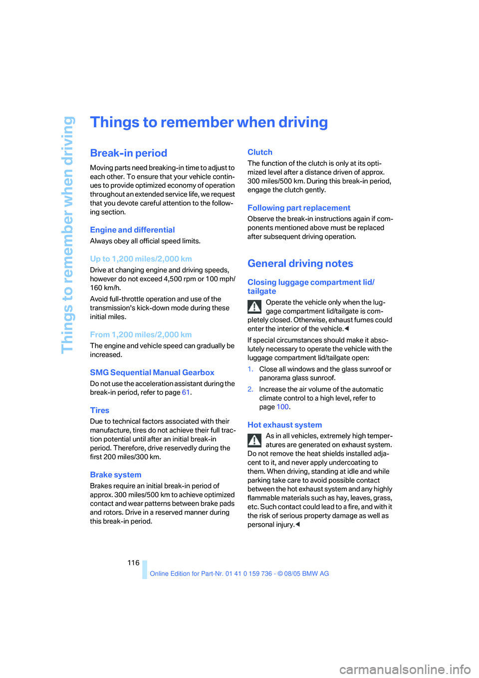 BMW 525I 2006 Owners Manual Things to remember when driving
116
Things to remember when driving
Break-in period
Moving parts need breaking-in time to adjust to
each other. To ensure that your vehicle contin-
ues to provide opti BMW 525I 2006 Owners Manual Things to remember when driving
116
Things to remember when driving
Break-in period
Moving parts need breaking-in time to adjust to
each other. To ensure that your vehicle contin-
ues to provide opti