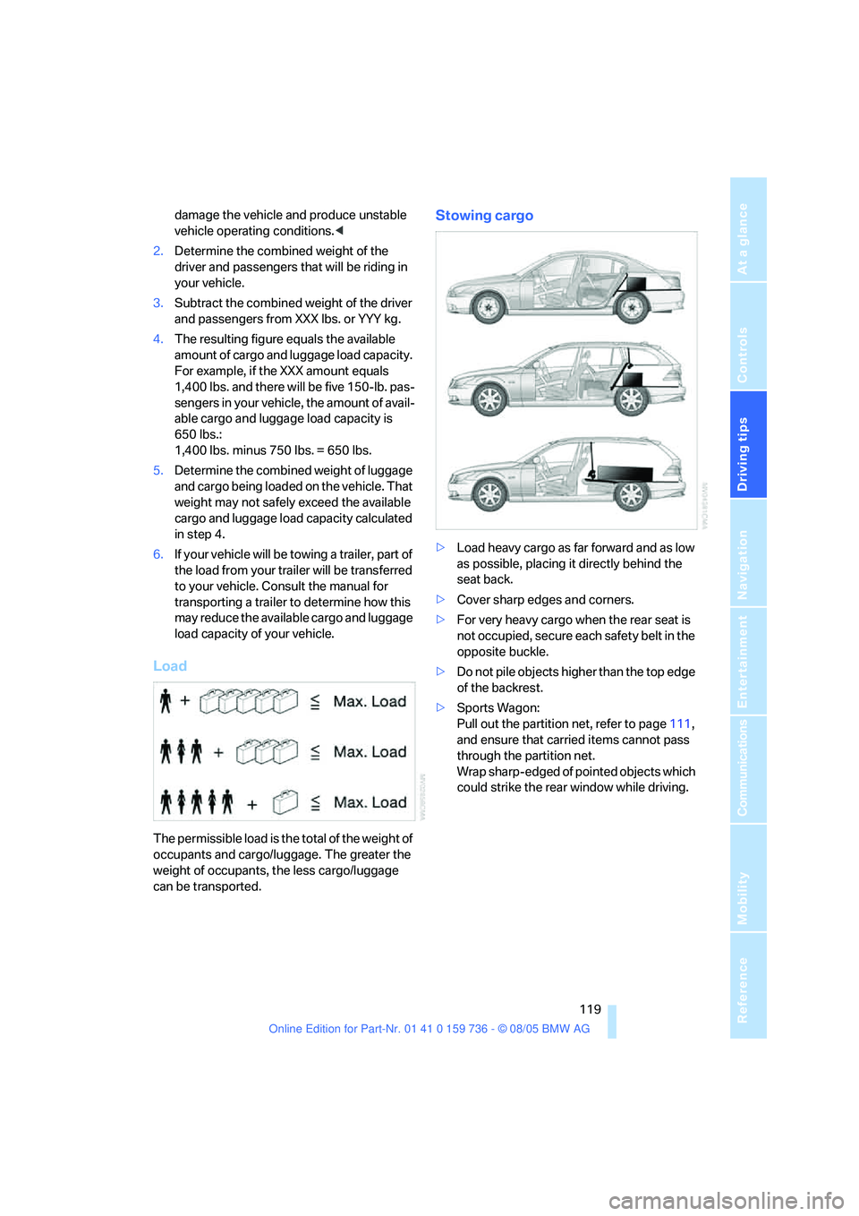 BMW 525I 2006 Owners Manual Driving tips
119Reference
At a glance
Controls
Communications
Navigation
Entertainment
Mobility
damage the vehicle and produce unstable
vehicle operating conditions.<
2.Determine the combined weight BMW 525I 2006 Owners Manual Driving tips
119Reference
At a glance
Controls
Communications
Navigation
Entertainment
Mobility
damage the vehicle and produce unstable
vehicle operating conditions.<
2.Determine the combined weight