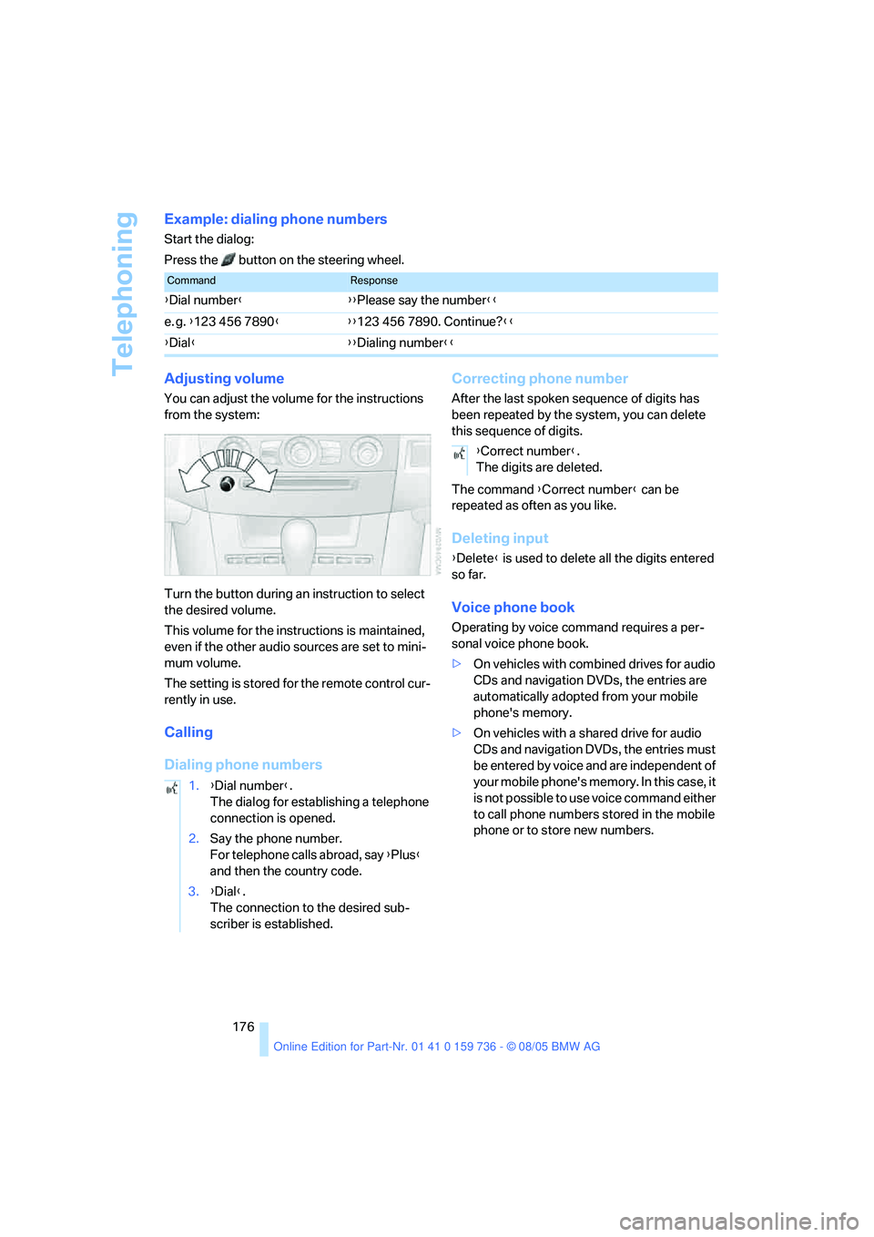 BMW 525I 2006 Owners Manual Telephoning
176
Example: dialing phone numbers
Start the dialog:
Press the button on the steering wheel.
Adjusting volume
You can adjust the volume for the instructions
from the system:
Turn the bu BMW 525I 2006 Owners Manual Telephoning
176
Example: dialing phone numbers
Start the dialog:
Press the button on the steering wheel.
Adjusting volume
You can adjust the volume for the instructions
from the system:
Turn the bu