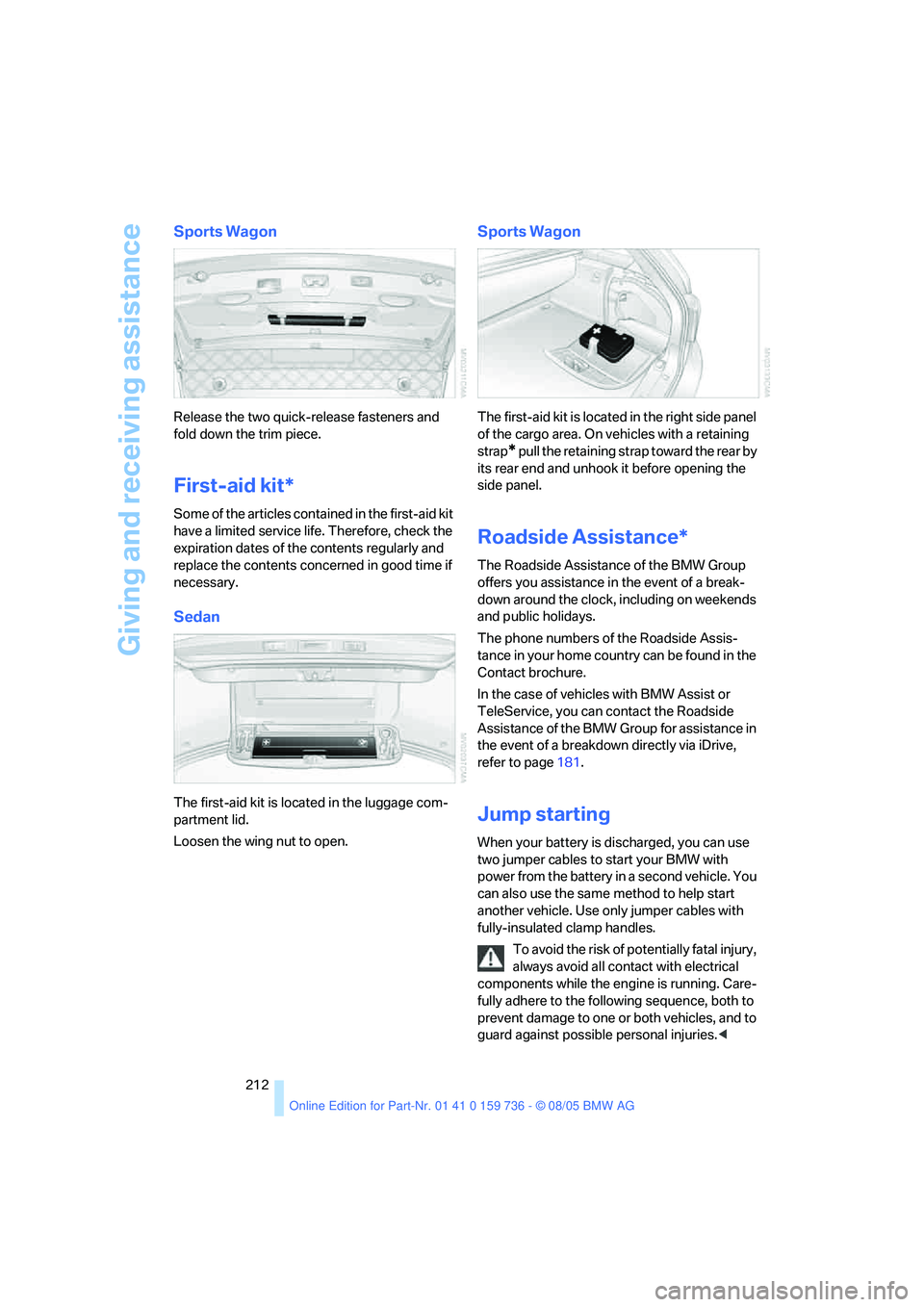 BMW 525I 2006 Owners Manual Giving and receiving assistance
212
Sports Wagon
Release the two quick-release fasteners and
fold down the trim piece.
First-aid kit*
Some of the articles contained in the first-aid kit
have a limit BMW 525I 2006 Owners Manual Giving and receiving assistance
212
Sports Wagon
Release the two quick-release fasteners and
fold down the trim piece.
First-aid kit*
Some of the articles contained in the first-aid kit
have a limit