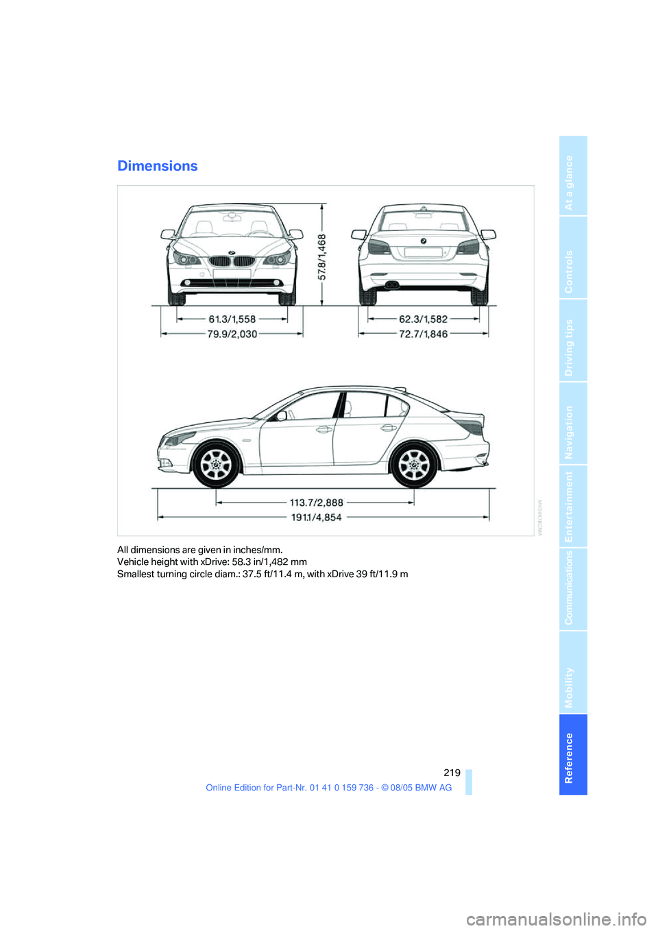 BMW 525I 2006 Owners Manual Reference 219
At a glance
Controls
Driving tips
Communications
Navigation
Entertainment
Mobility
Dimensions
All dimensions are given in inches/mm.
Vehicle height with xDrive: 58.3 in/1,482 mm
Smalles BMW 525I 2006 Owners Manual Reference 219
At a glance
Controls
Driving tips
Communications
Navigation
Entertainment
Mobility
Dimensions
All dimensions are given in inches/mm.
Vehicle height with xDrive: 58.3 in/1,482 mm
Smalles