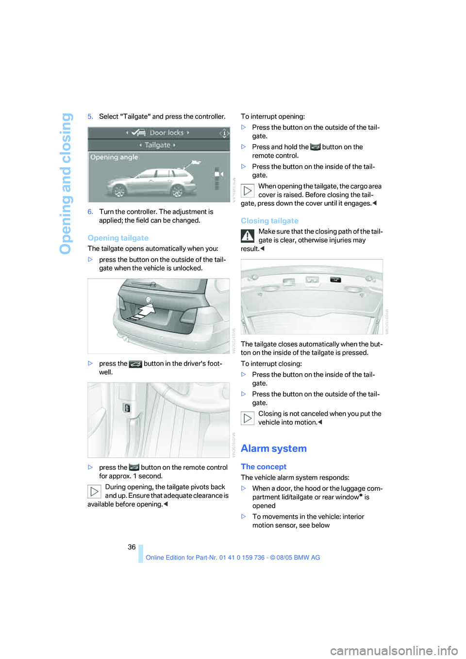BMW 525I 2006 Owners Guide Opening and closing
36 5.Select "Tailgate" and press the controller.
6.Turn the controller. The adjustment is
applied; the field can be changed.
Opening tailgate
The tailgate opens automatically when BMW 525I 2006 Owners Guide Opening and closing
36 5.Select "Tailgate" and press the controller.
6.Turn the controller. The adjustment is
applied; the field can be changed.
Opening tailgate
The tailgate opens automatically when