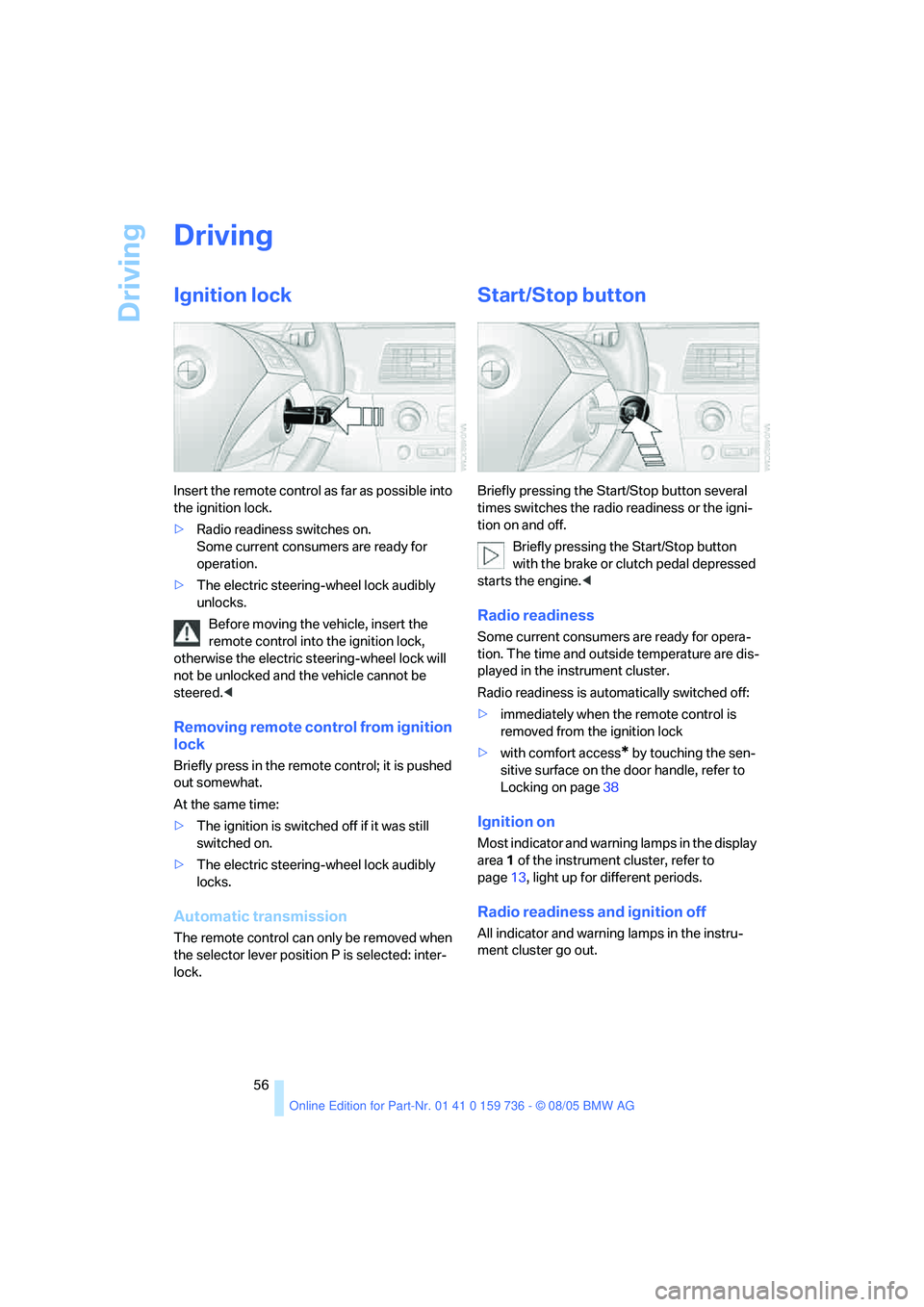 BMW 525I 2006 Owners Manual Driving
56
Driving
Ignition lock
Insert the remote control as far as possible into
the ignition lock.
>Radio readiness switches on.
Some current consumers are ready for
operation.
>The electric ste BMW 525I 2006 Owners Manual Driving
56
Driving
Ignition lock
Insert the remote control as far as possible into
the ignition lock.
>Radio readiness switches on.
Some current consumers are ready for
operation.
>The electric ste