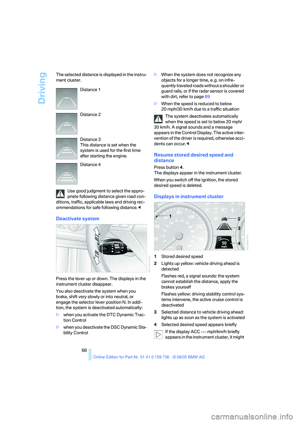 BMW 525I 2006 Repair Manual Driving
68 The selected distance is displayed in the instru-
ment cluster.
Use good judgment to select the appro-
priate following distance given road con-
ditions, traffic, applicable laws and drivin BMW 525I 2006 Repair Manual Driving
68 The selected distance is displayed in the instru-
ment cluster.
Use good judgment to select the appro-
priate following distance given road con-
ditions, traffic, applicable laws and drivin