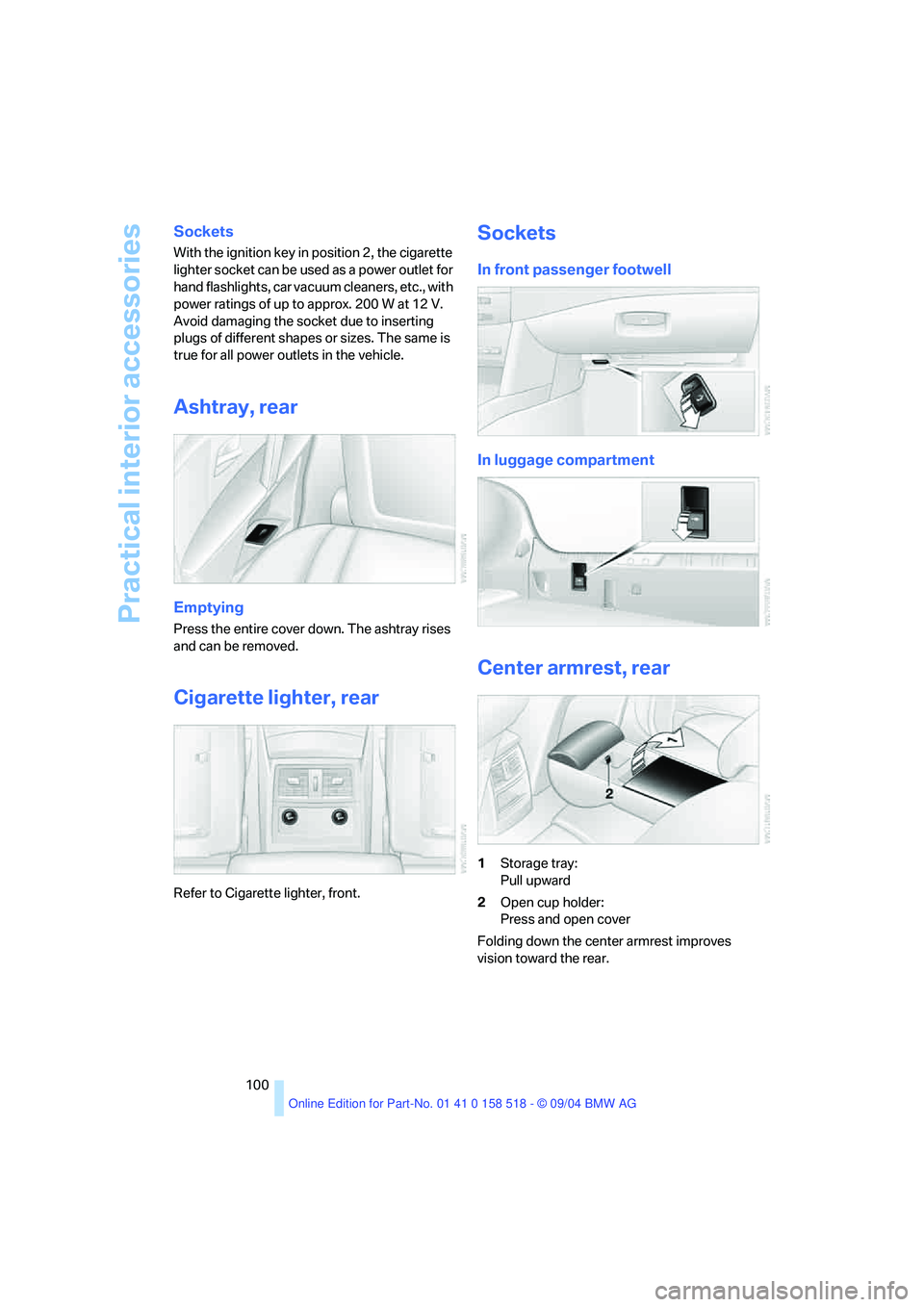 BMW 525I 2005 Owners Manual Practical interior accessories
100
Sockets
With the ignition key in position 2, the cigarette
lighter socket can be used as a power outlet for
hand flashlights, car vacuum cleaners, etc., with
pow BMW 525I 2005 Owners Manual Practical interior accessories
100
Sockets
With the ignition key in position 2, the cigarette
lighter socket can be used as a power outlet for
hand flashlights, car vacuum cleaners, etc., with
pow