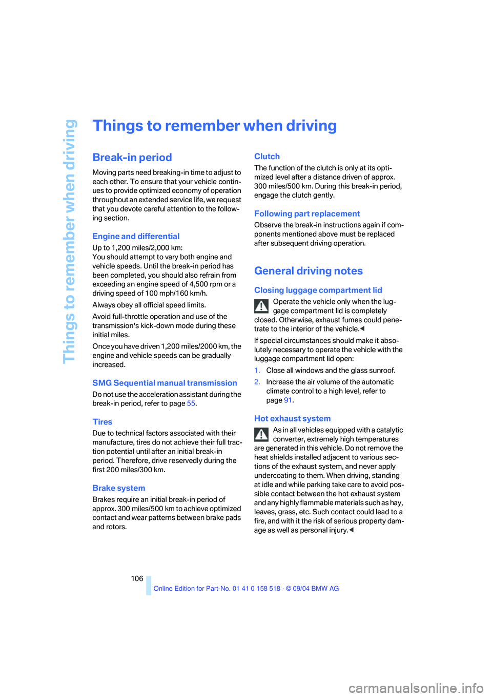BMW 525I 2005 Owners Manual Things to remember when driving
106
Things to remember when driving
Break-in period
Moving parts need breaking-in time to adjust to
each other. To ensure that your vehicle contin-
ues to provide op BMW 525I 2005 Owners Manual Things to remember when driving
106
Things to remember when driving
Break-in period
Moving parts need breaking-in time to adjust to
each other. To ensure that your vehicle contin-
ues to provide op