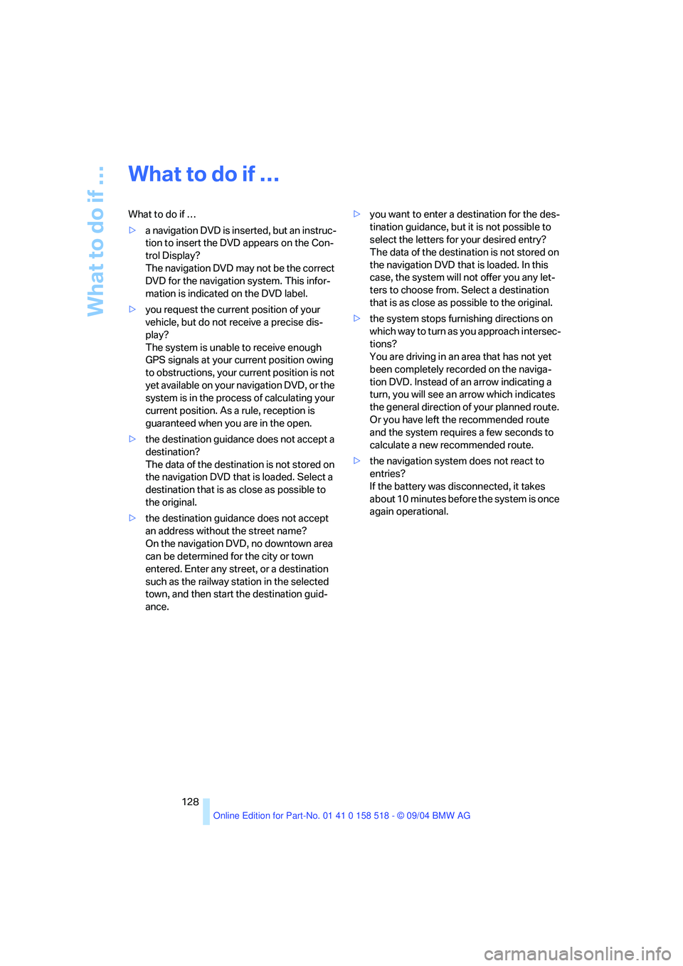 BMW 525I 2005 Owners Manual What to do if …
128
What to do if …
What to do if …
>a navigation DVD is inserted, but an instruc-
tion to insert the DVD appears on the Con-
trol Display?
The navigation DVD may not be the corr BMW 525I 2005 Owners Manual What to do if …
128
What to do if …
What to do if …
>a navigation DVD is inserted, but an instruc-
tion to insert the DVD appears on the Con-
trol Display?
The navigation DVD may not be the corr