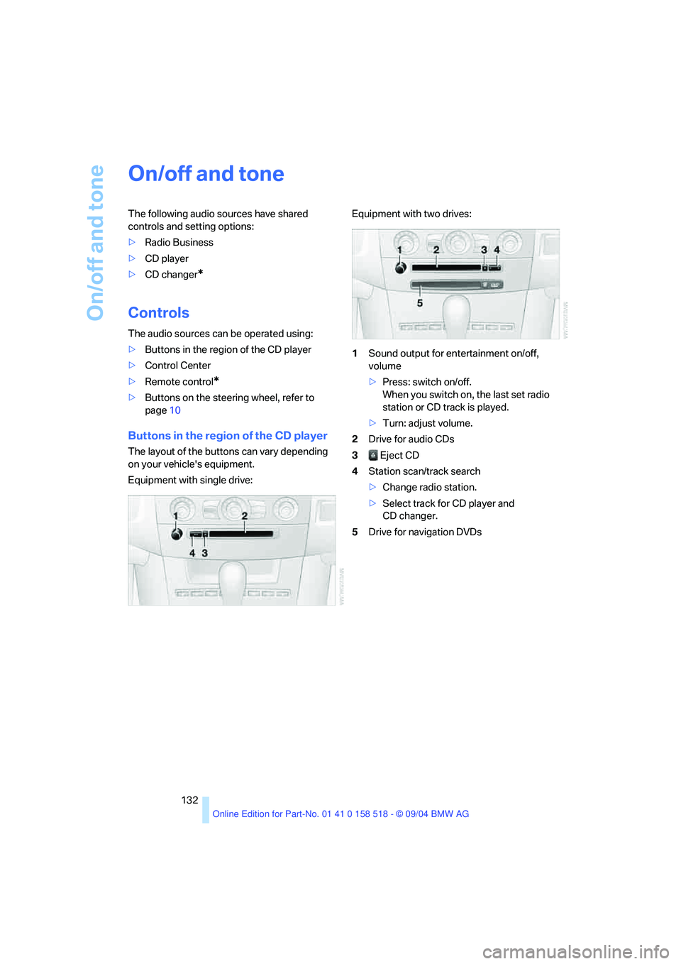 BMW 525I 2005 Owners Manual On/off and tone
132
On/off and tone
The following audio sources have shared
controls and setting options:
>Radio Business
>CD player
>CD changer
*
Controls
The audio sources can be operated using:
BMW 525I 2005 Owners Manual On/off and tone
132
On/off and tone
The following audio sources have shared
controls and setting options:
>Radio Business
>CD player
>CD changer
*
Controls
The audio sources can be operated using: