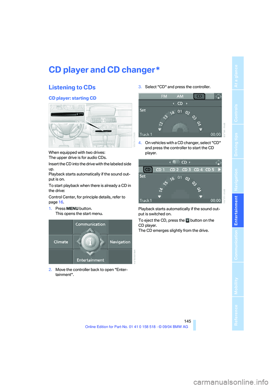 BMW 525I 2005 Owners Manual Navigation
Entertainment
Driving tips
145Reference
At a glance
Controls
Communication
Mobility
CD player and CD changer
Listening to CDs
CD player: starting CD
When equipped with two drives:
The up BMW 525I 2005 Owners Manual Navigation
Entertainment
Driving tips
145Reference
At a glance
Controls
Communication
Mobility
CD player and CD changer
Listening to CDs
CD player: starting CD
When equipped with two drives:
The up