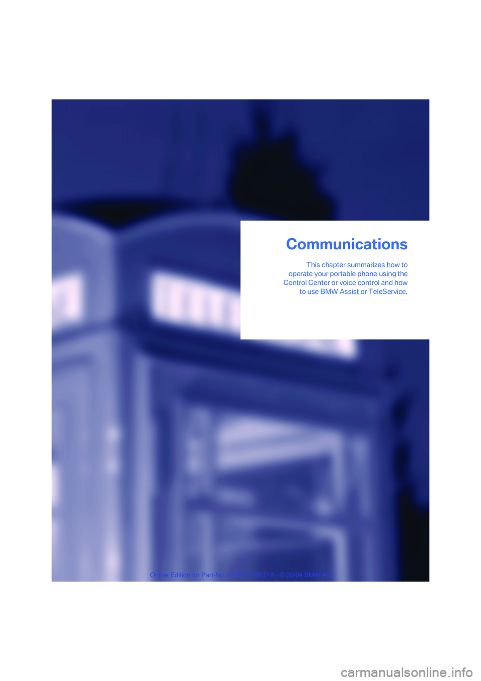 BMW 525I 2005 Owners Manual Communications
This chapter summarizes how to
operate your portable phone using the
Control Center or voice control and how
to use BMW Assist or TeleService.
Communications BMW 525I 2005 Owners Manual Communications
This chapter summarizes how to
operate your portable phone using the
Control Center or voice control and how
to use BMW Assist or TeleService.
Communications