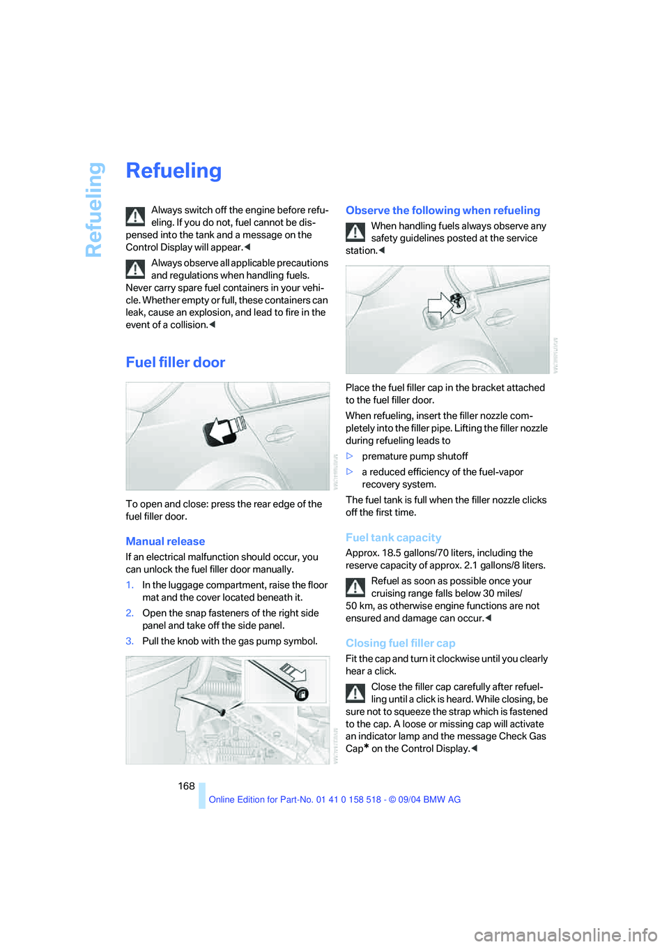 BMW 525I 2005 Owners Manual Refueling
168
Refueling
Always switch off the engine before refu-
eling. If you do not, fuel cannot be dis-
pensed into the tank and a message on the
Control Display will appear.<
Always observe al BMW 525I 2005 Owners Manual Refueling
168
Refueling
Always switch off the engine before refu-
eling. If you do not, fuel cannot be dis-
pensed into the tank and a message on the
Control Display will appear.<
Always observe al