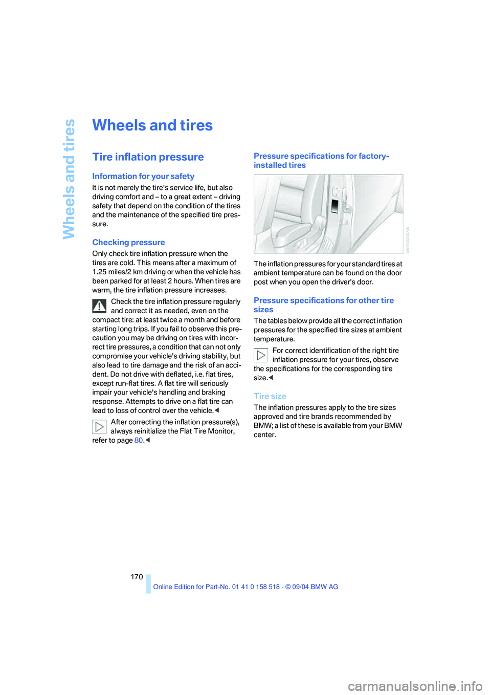 BMW 525I 2005 Owners Manual Wheels and tires
170
Wheels and tires
Tire inflation pressure
Information for your safety
It is not merely the tires service life, but also
driving comfort and – to a great extent – driving
s BMW 525I 2005 Owners Manual Wheels and tires
170
Wheels and tires
Tire inflation pressure
Information for your safety
It is not merely the tires service life, but also
driving comfort and – to a great extent – driving
s