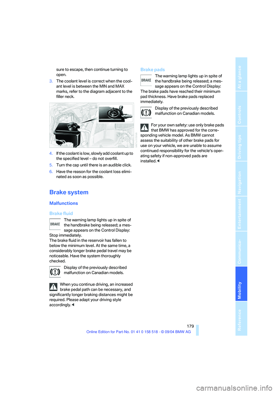 BMW 525I 2005 Owners Manual Mobility
179Reference
At a glance
Controls
Driving tips
Communica-
Navigation
Entertainment
sure to escape, then continue turning to
open.
3.The coolant level is correct when the cool-
ant level is BMW 525I 2005 Owners Manual Mobility
179Reference
At a glance
Controls
Driving tips
Communica-
Navigation
Entertainment
sure to escape, then continue turning to
open.
3.The coolant level is correct when the cool-
ant level is