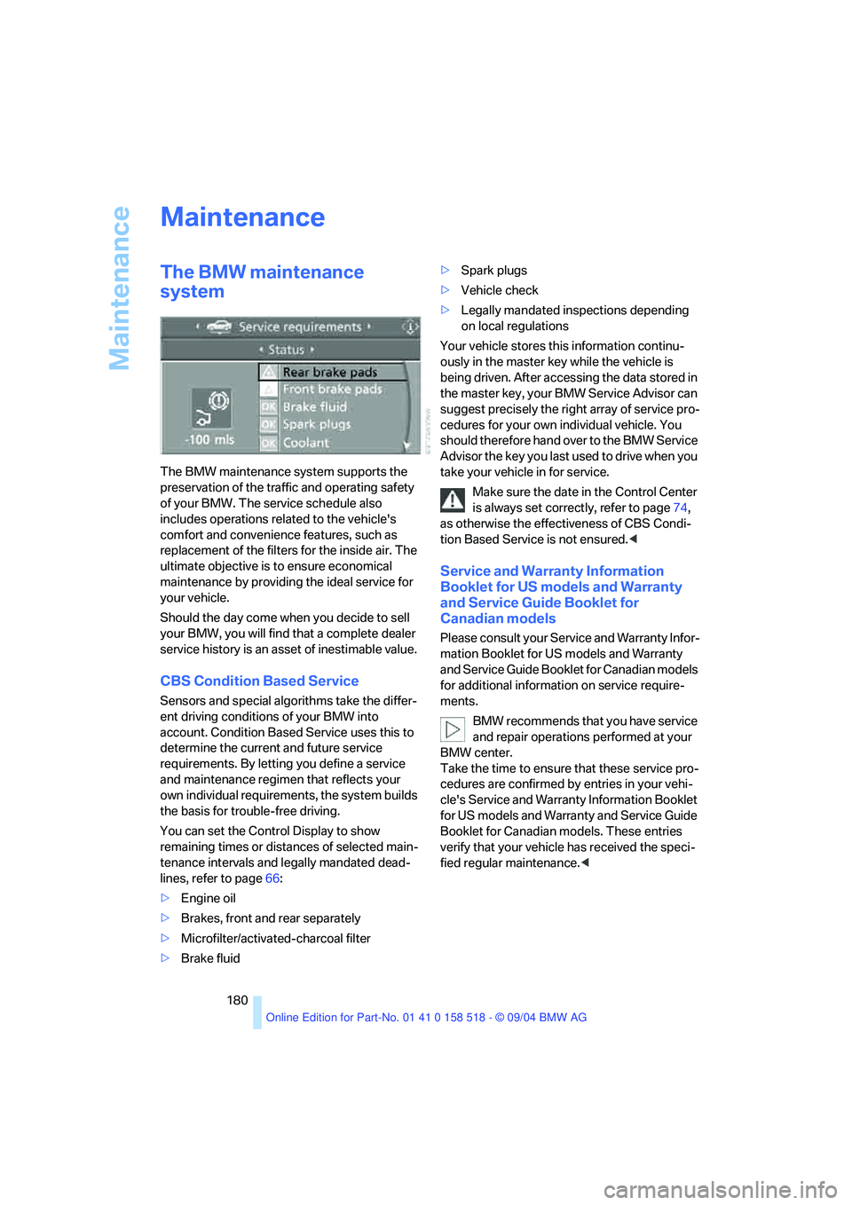 BMW 525I 2005 Owners Manual Maintenance
180
Maintenance
The BMW maintenance
system
The BMW maintenance system supports the
preservation of the traffic and operating safety
of your BMW. The service schedule also
includes oper BMW 525I 2005 Owners Manual Maintenance
180
Maintenance
The BMW maintenance
system
The BMW maintenance system supports the
preservation of the traffic and operating safety
of your BMW. The service schedule also
includes oper