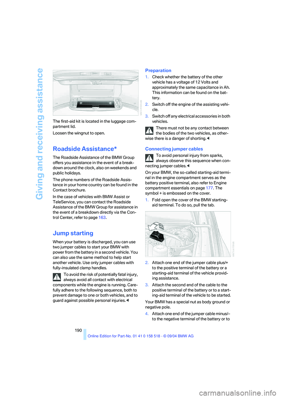 BMW 525I 2005 Owners Manual Giving and receiving assistance
190 The first-aid kit is located in the luggage com-
partment lid.
Loosen the wingnut to open.
Roadside Assistance*
The Roadside Assistance of the BMW Group
offers yo BMW 525I 2005 Owners Manual Giving and receiving assistance
190 The first-aid kit is located in the luggage com-
partment lid.
Loosen the wingnut to open.
Roadside Assistance*
The Roadside Assistance of the BMW Group
offers yo