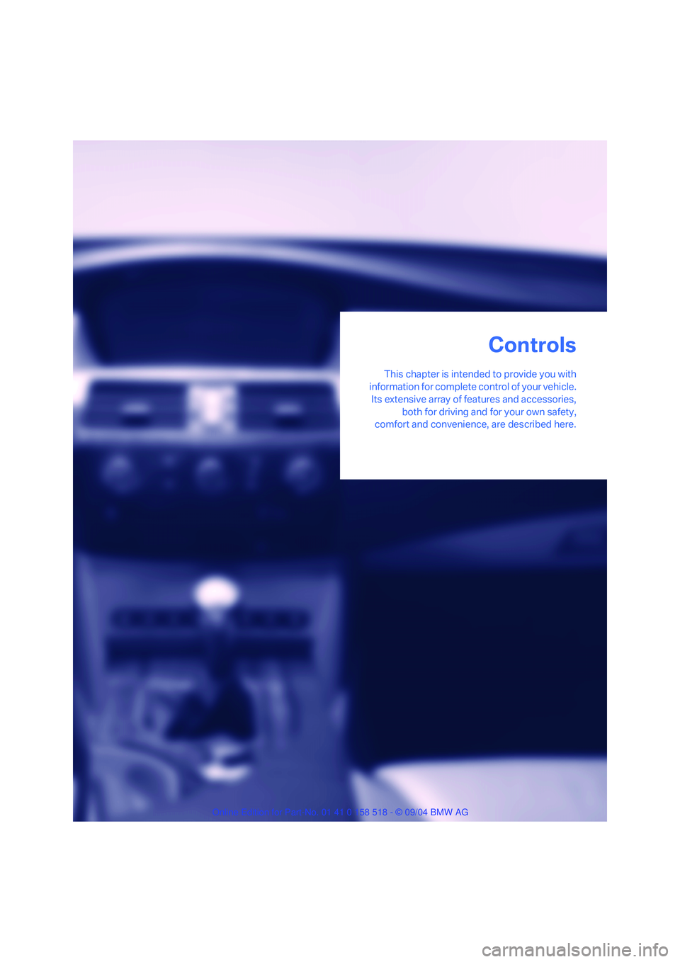 BMW 525I 2005 Owners Manual Controls
This chapter is intended to provide you with
information for complete control of your vehicle.
Its extensive array of features and accessories,
both for driving and for your own safety,
comfo BMW 525I 2005 Owners Manual Controls
This chapter is intended to provide you with
information for complete control of your vehicle.
Its extensive array of features and accessories,
both for driving and for your own safety,
comfo