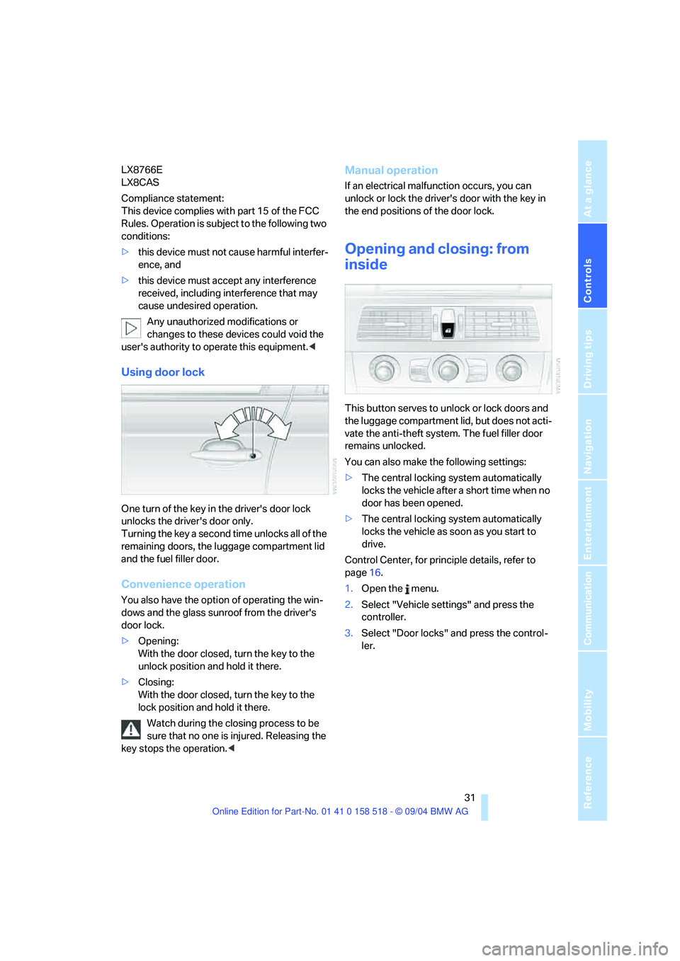 BMW 525I 2005  Owners Manual Controls
 31Reference
At a glance
Driving tips
Communication
Navigation
Entertainment
Mobility
LX8766E 
LX8CAS 
Compliance statement: 
This device complies with part 15 of the FCC 
Rules. Operation is