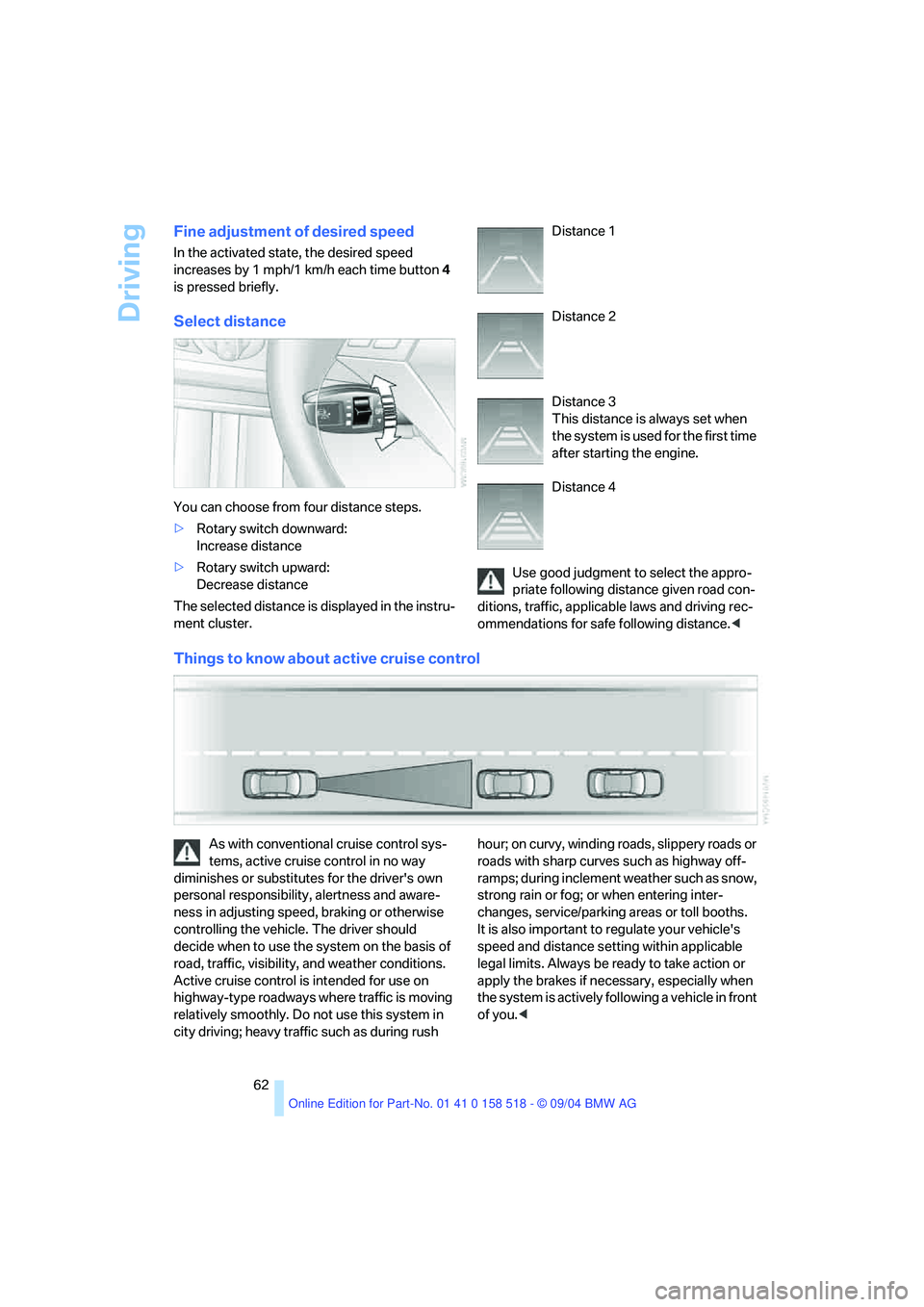 BMW 525I 2005 Repair Manual Driving
62
Fine adjustment of desired speed
In the activated state, the desired speed
increases by 1 mph/1 km/h each time button4
is pressed briefly.
Select distance
You can choose from four dist BMW 525I 2005 Repair Manual Driving
62
Fine adjustment of desired speed
In the activated state, the desired speed
increases by 1 mph/1 km/h each time button4
is pressed briefly.
Select distance
You can choose from four dist