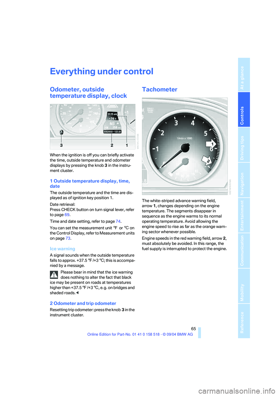 BMW 525I 2005 Repair Manual Controls
65Reference
At a glance
Driving tips
Communication
Navigation
Entertainment
Mobility
Everything under control
Odometer, outside
temperature display, clock
When the ignition is off you can BMW 525I 2005 Repair Manual Controls
65Reference
At a glance
Driving tips
Communication
Navigation
Entertainment
Mobility
Everything under control
Odometer, outside
temperature display, clock
When the ignition is off you can