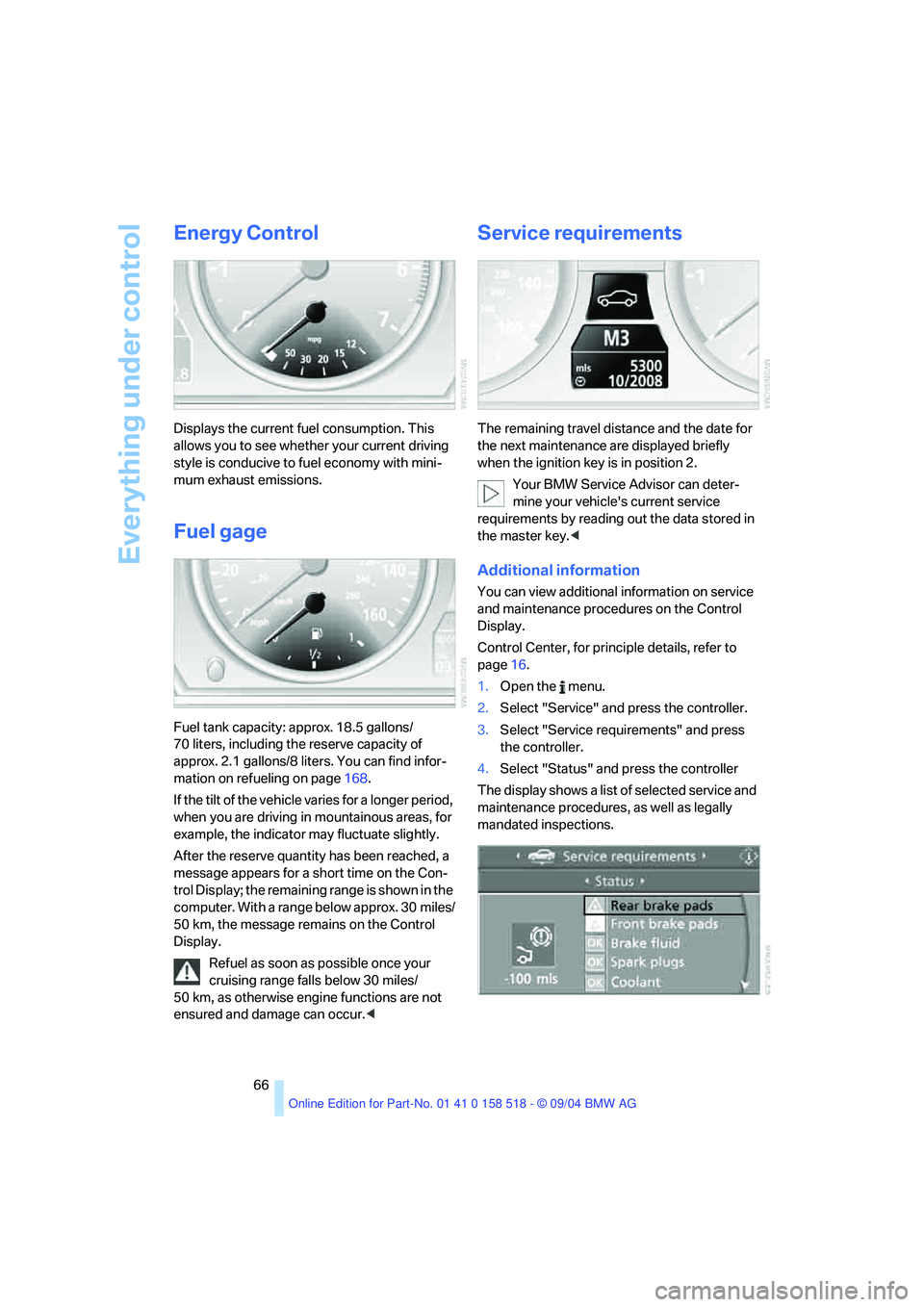 BMW 525I 2005 Repair Manual Everything under control
66
Energy Control
Displays the current fuel consumption. This
allows you to see whether your current driving
style is conducive to fuel economy with mini-
mum exhaust emissi BMW 525I 2005 Repair Manual Everything under control
66
Energy Control
Displays the current fuel consumption. This
allows you to see whether your current driving
style is conducive to fuel economy with mini-
mum exhaust emissi