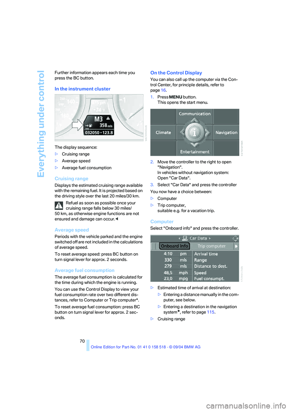 BMW 525I 2005 Manual PDF Everything under control
70 Further information appears each time you
press the BC button.
In the instrument cluster
The display sequence:
>Cruising range
>Average speed
>Average fuel consumption
Cr BMW 525I 2005 Manual PDF Everything under control
70 Further information appears each time you
press the BC button.
In the instrument cluster
The display sequence:
>Cruising range
>Average speed
>Average fuel consumption
Cr