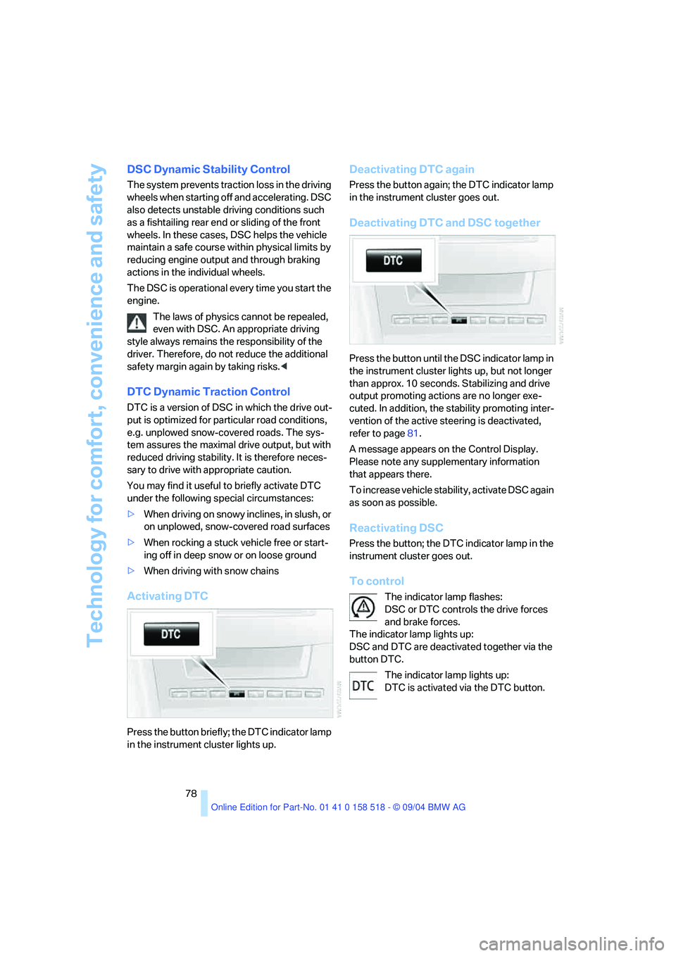 BMW 525I 2005 Manual PDF Technology for comfort, convenience and safety
78
DSC Dynamic Stability Control
The system prevents traction loss in the driving
wheels when starting off and accelerating. DSC
also detects unstable BMW 525I 2005 Manual PDF Technology for comfort, convenience and safety
78
DSC Dynamic Stability Control
The system prevents traction loss in the driving
wheels when starting off and accelerating. DSC
also detects unstable