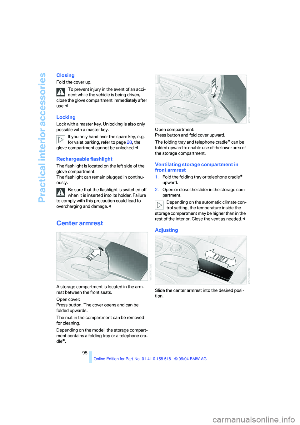 BMW 525I 2005 Owners Manual Practical interior accessories
98
Closing
Fold the cover up.
To prevent injury in the event of an acci-
dent while the vehicle is being driven,
close the glove compartment immediately after
use.<
Lo BMW 525I 2005 Owners Manual Practical interior accessories
98
Closing
Fold the cover up.
To prevent injury in the event of an acci-
dent while the vehicle is being driven,
close the glove compartment immediately after
use.<
Lo