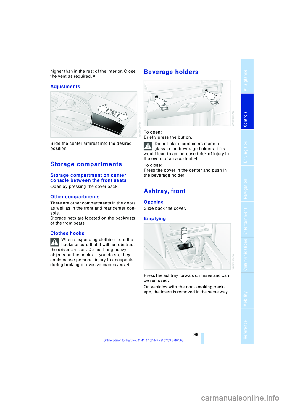 BMW 525I 2004  Owners Manual Controls
 99Reference
At a glance
Driving tips
Communications
Navigation
Entertainment
Mobility
higher than in the rest of the interior. Close 
the vent as required.<
Adjustments 
Slide the center arm