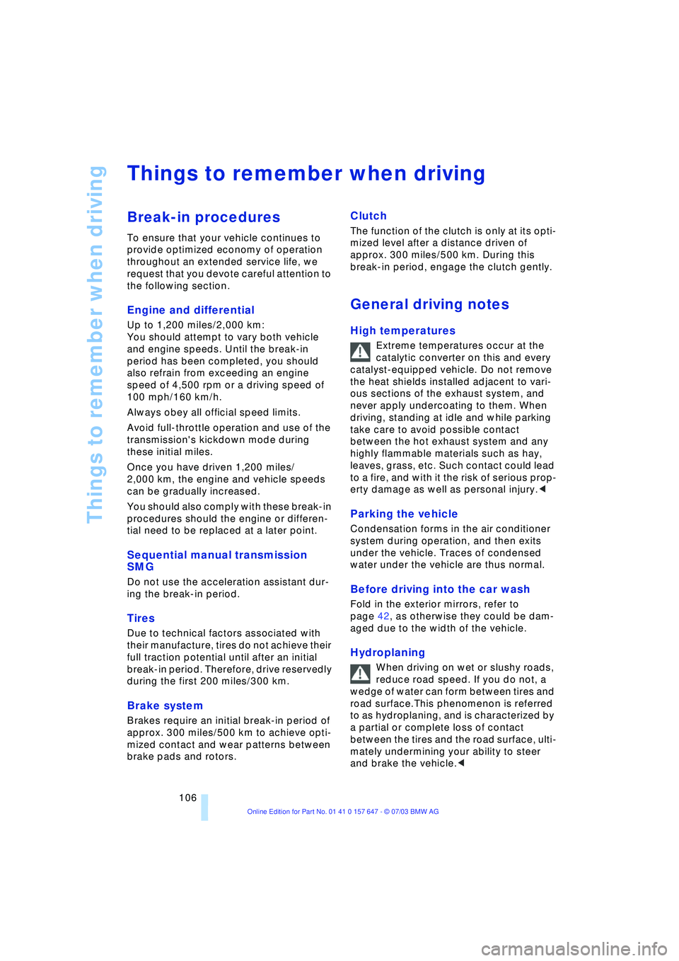 BMW 525I 2004  Owners Manual Things to remember when driving
106
Things to remember when driving 
Break-in procedures 
To ensure that your vehicle continues to 
provide optimized economy of operation 
throughout an extended servi