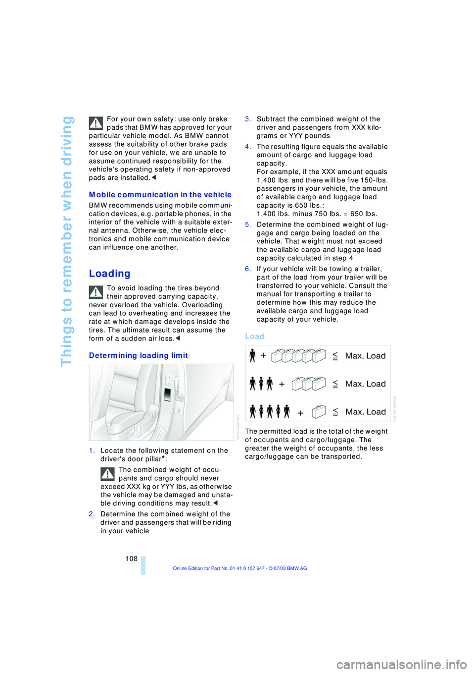 BMW 525I 2004  Owners Manual Things to remember when driving
108 For your own safety: use only brake 
pads that BMW has approved for your 
particular vehicle model. As BMW cannot 
assess the suitability of other brake pads 
for u
