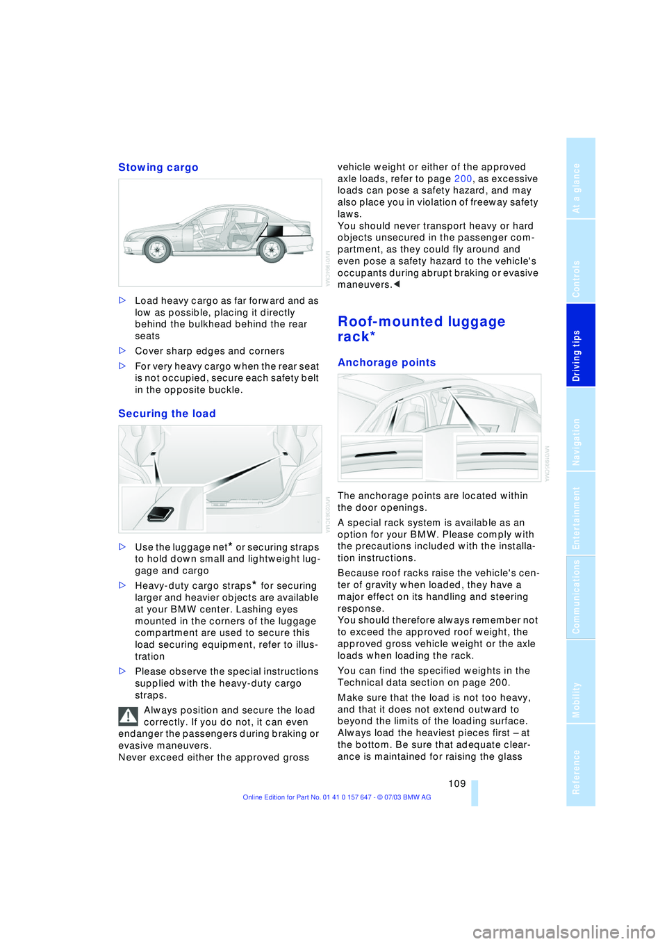 BMW 525I 2004  Owners Manual Driving tips
 109Reference
At a glance
Controls
Communications
Navigation
Entertainment
Mobility
Stowing cargo 
>Load heavy cargo as far forward and as 
low as possible, placing it directly 
behind th