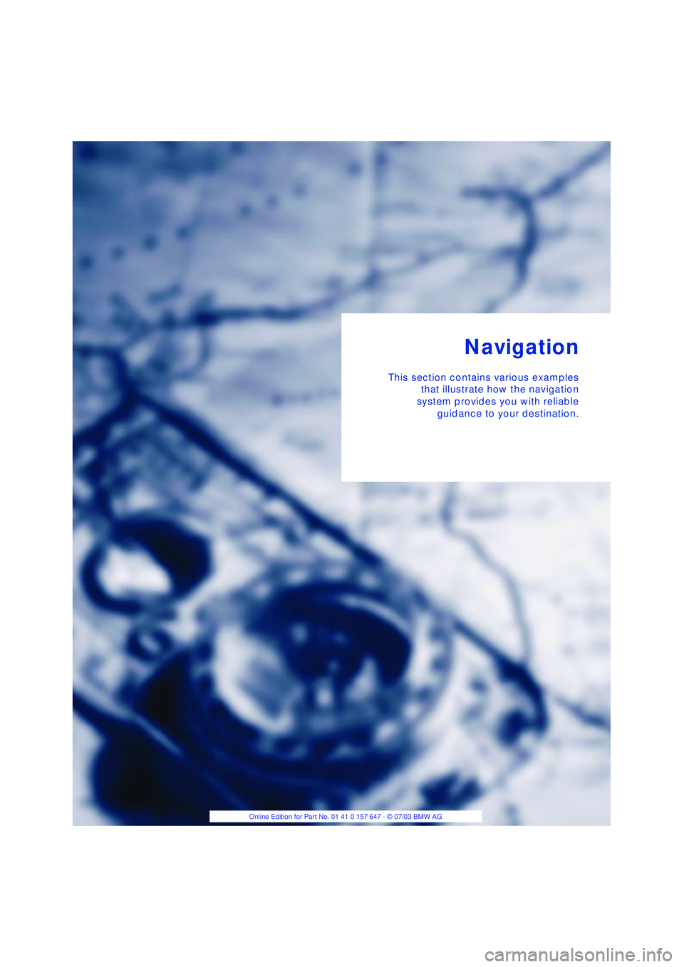 BMW 525I 2004  Owners Manual Navigation
This section contains various examples
that illustrate how the navigation
system provides you with reliable
guidance to your destination. 