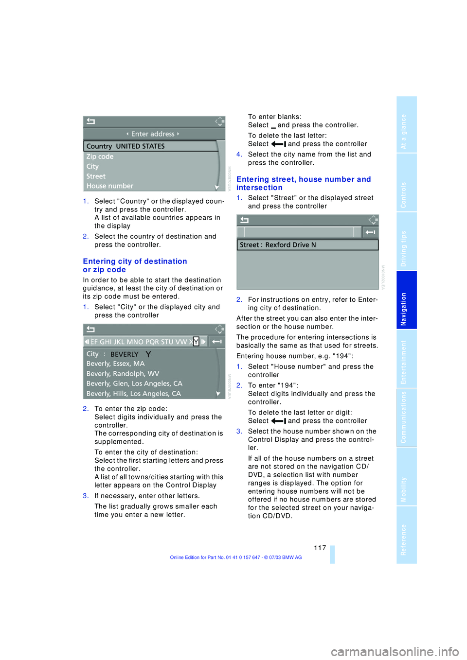 BMW 525I 2004  Owners Manual Navigation
Driving tips
 117Reference
At a glance
Controls
Communications
Entertainment
Mobility
1.Select "Country" or the displayed coun-
try and press the controller. 
A list of available countries 