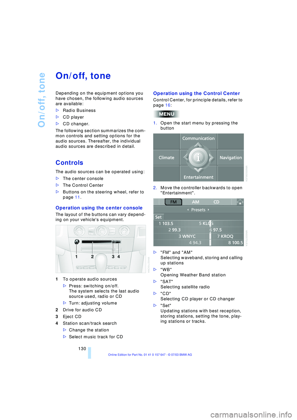 BMW 525I 2004  Owners Manual On/off, tone
130
On/off, tone
Depending on the equipment options you 
have chosen, the following audio sources 
are available:
>Radio Business
>CD player
>CD changer.
The following section summarizes 