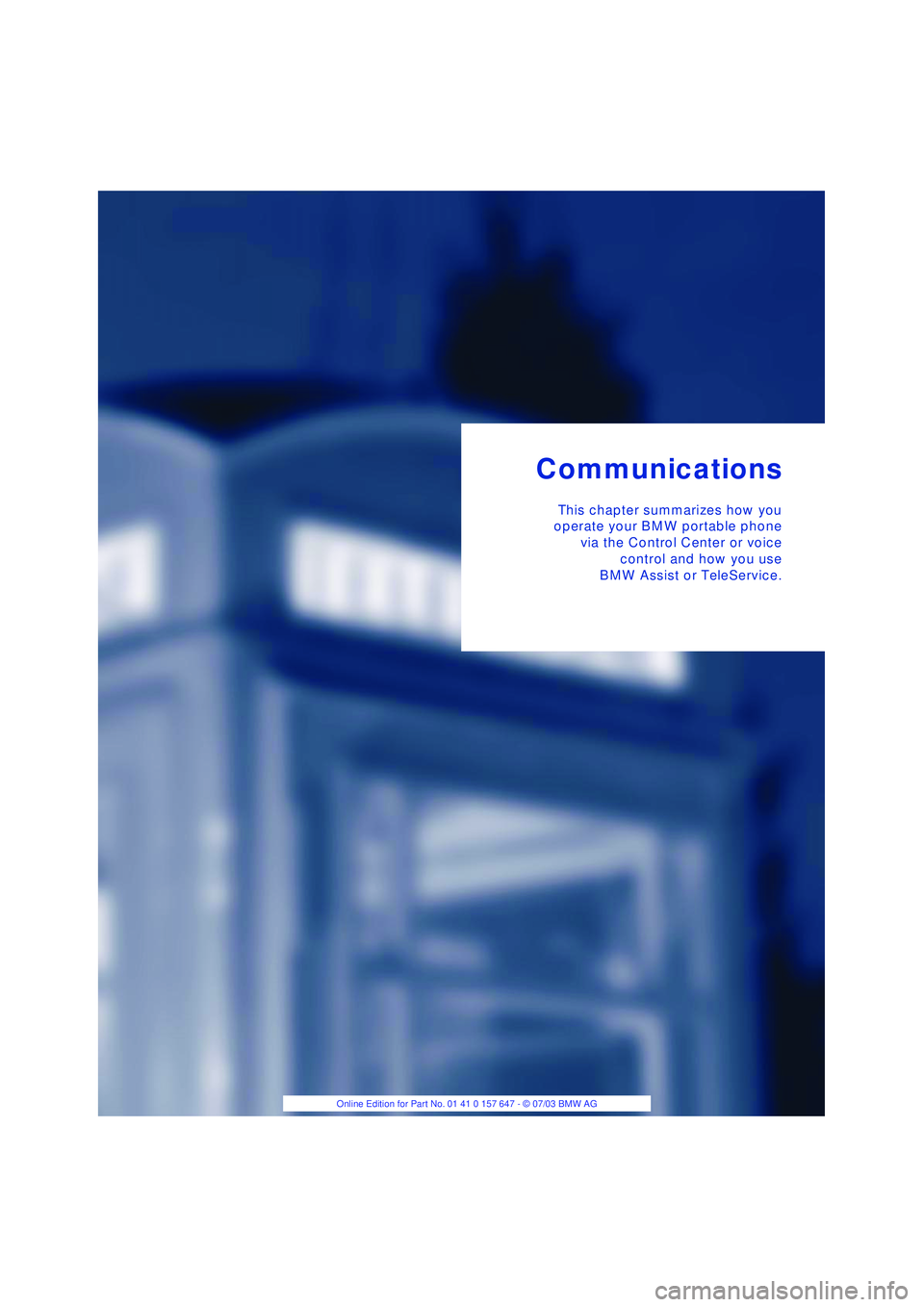 BMW 525I 2004  Owners Manual Communications
This chapter summarizes how you
operate your BMW portable phone
via the Control Center or voice
control and how you use
BMW Assist or TeleService. 