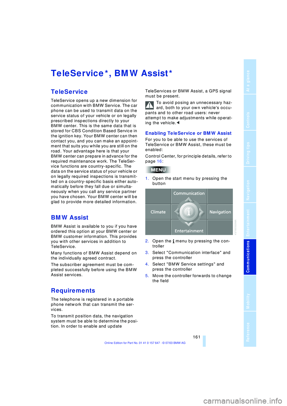 BMW 525I 2004  Owners Manual  161
Entertainment
Reference
At a glance
Controls
Driving tips Communications
Navigation
Mobility
TeleService , BMW Assist 
TeleService 
TeleService opens up a new dimension for 
communication with BM