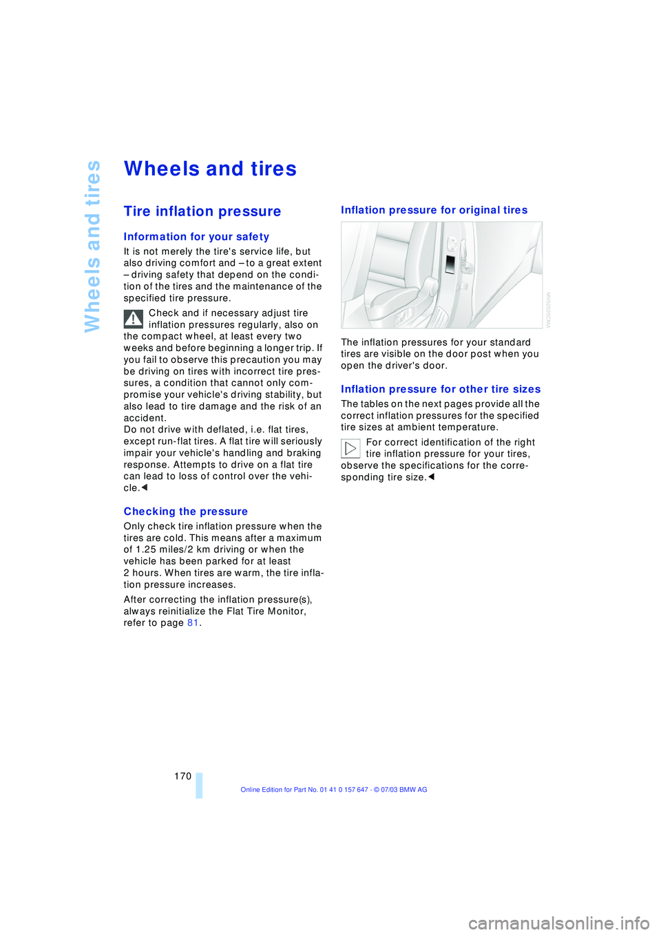 BMW 525I 2004  Owners Manual Wheels and tires
170
Wheels and tires 
Tire inflation pressure 
Information for your safety 
It is not merely the tires service life, but 
also driving comfort and Ð to a great extent 
Ð driving sa