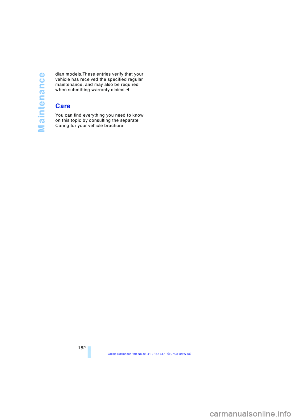 BMW 525I 2004  Owners Manual Maintenance
182 dian models.These entries verify that your 
vehicle has received the specified regular 
maintenance, and may also be required 
when submitting warranty claims.<
Care 
You can find ever