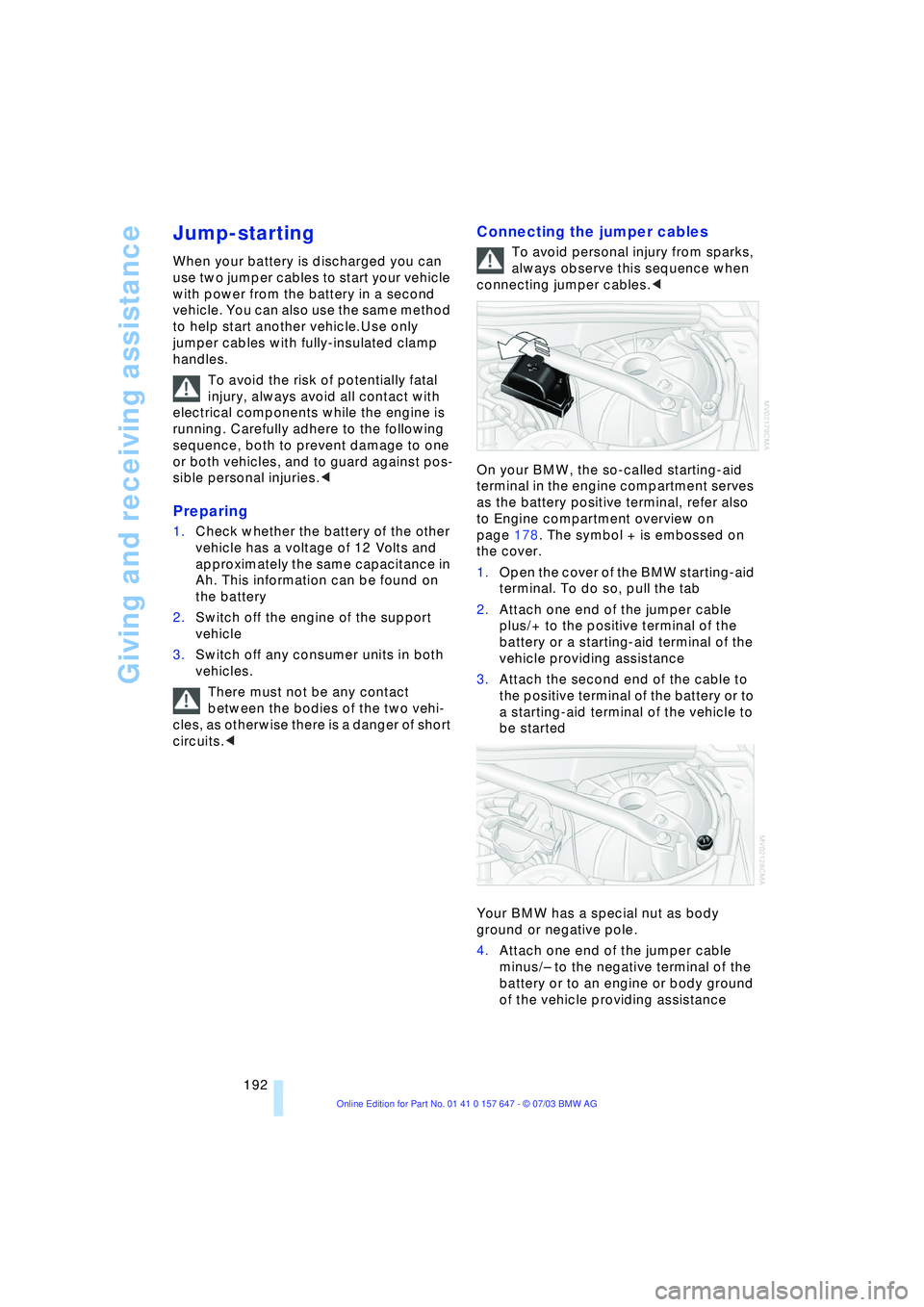 BMW 525I 2004  Owners Manual Giving and receiving assistance
192
Jump-starting 
When your battery is discharged you can 
use two jumper cables to start your vehicle 
with power from the battery in a second 
vehicle. You can also 