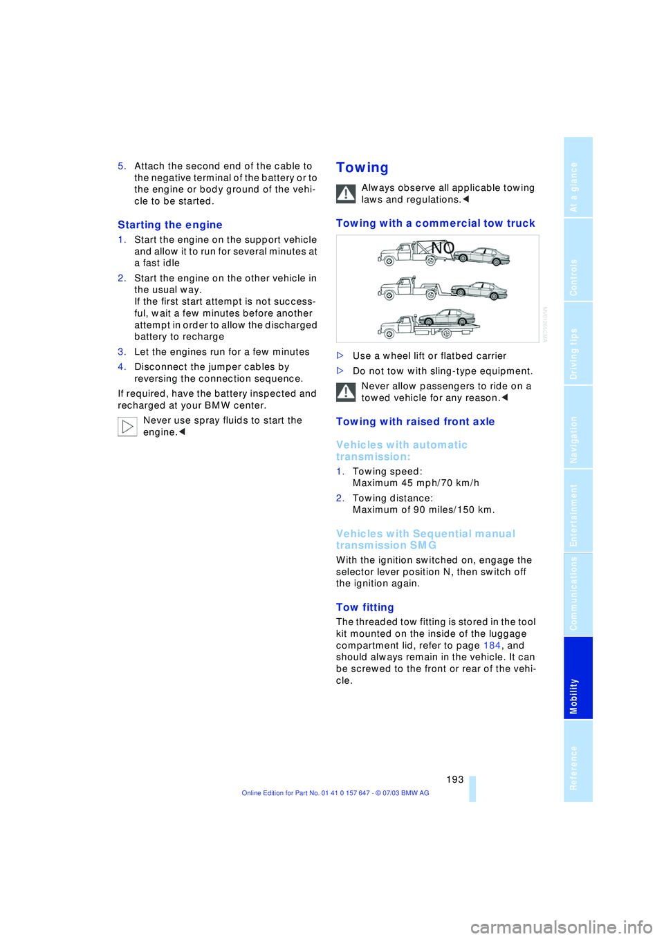 BMW 525I 2004  Owners Manual Mobility
 193Reference
At a glance
Controls
Driving tips
Communications
Navigation
Entertainment
5.Attach the second end of the cable to 
the negative terminal of the battery or to 
the engine or body