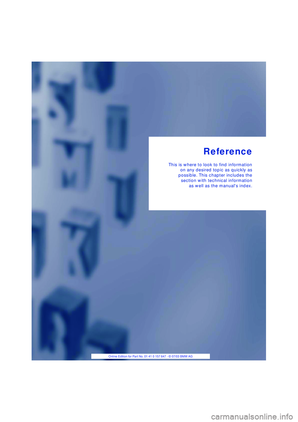 BMW 525I 2004  Owners Manual Reference
This is where to look to find information
on any desired topic as quickly as
possible. This chapter includes the
section with technical information
as well as the manuals index. 