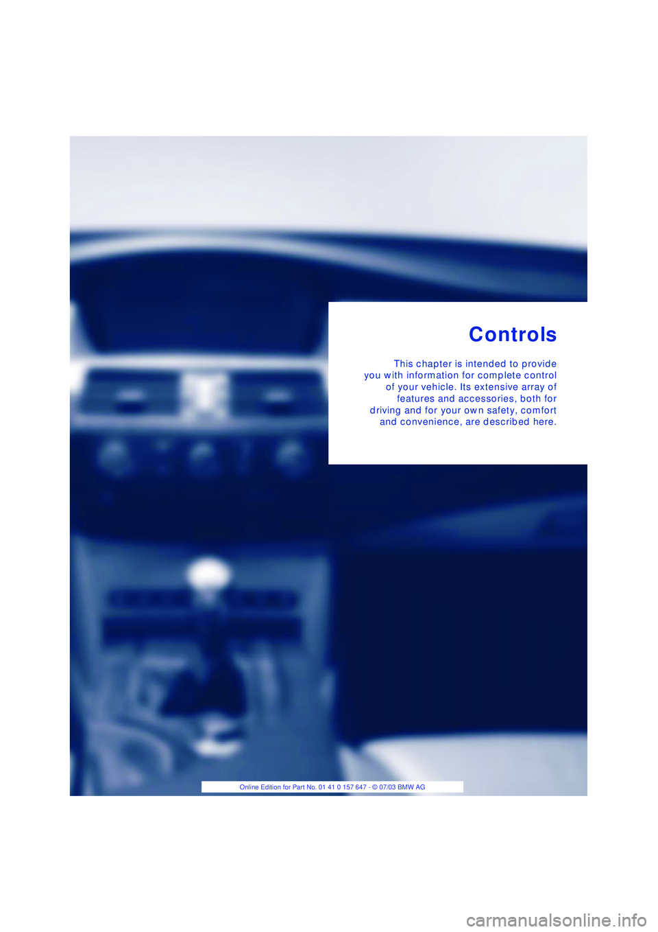 BMW 525I 2004 Owners Manual Controls
This chapter is intended to provide
you with information for complete control
of your vehicle. Its extensive array of
features and accessories, both for
driving and for your own safety, comfo
